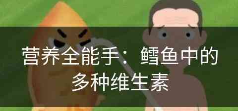 营养全能手：鳕鱼中的多种维生素